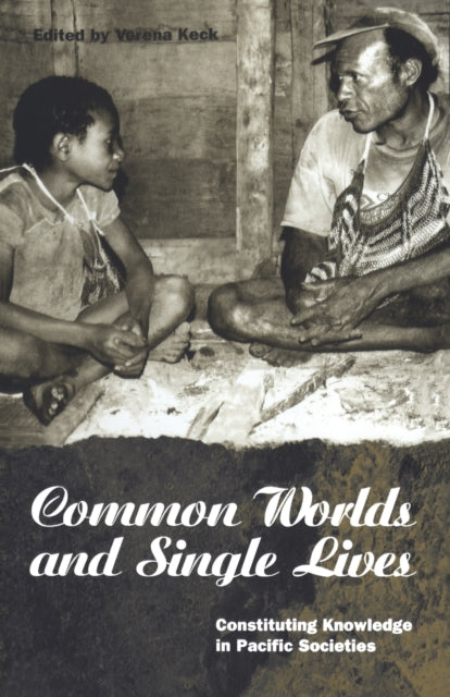 Common Worlds and Single Lives : Constituting Knowledge in Pacific Societies - 9781859731697