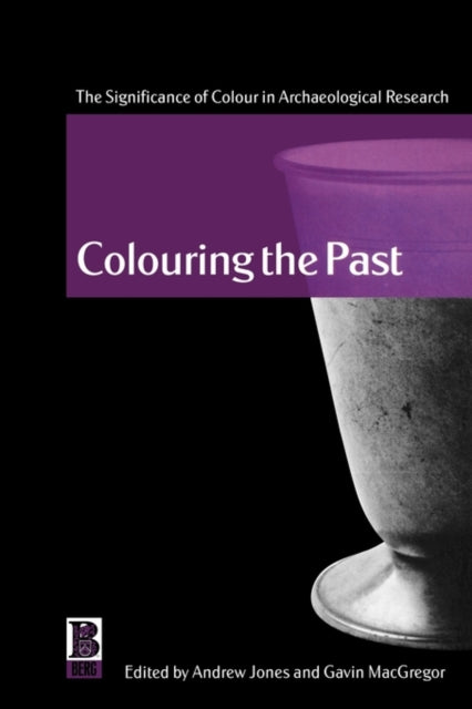 Colouring the Past : The Significance of Colour in Archaeological Research - 9781859735473