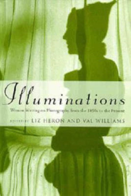 Illuminations : Women Writing on Photography from the 1850's to the Present - 9781860640414