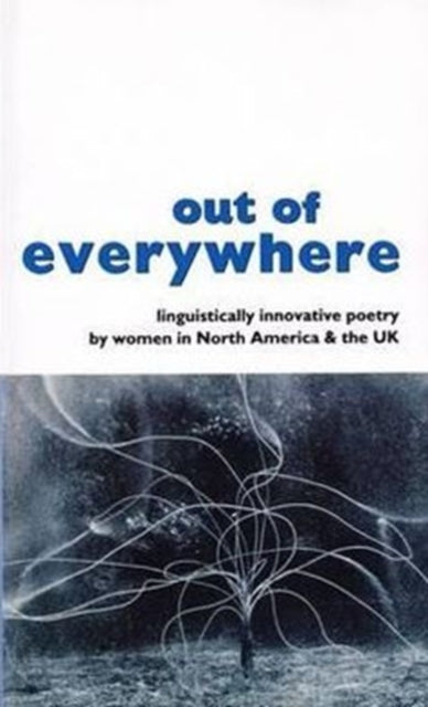 Out of Everywhere : Linguistically Innovative Poetry by Women in North America and the UK - 9781874400080