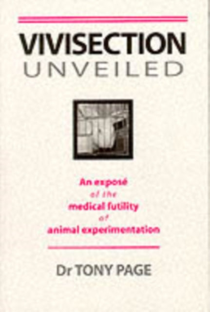 Vivisection Unveiled : An Expose of the Medical Futility of Animal Experimentation - 9781897766316