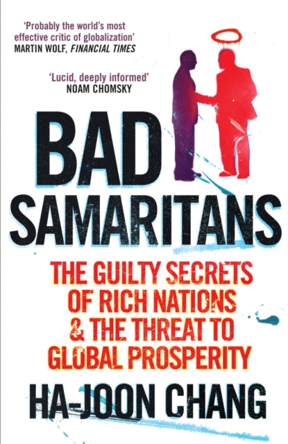 Bad Samaritans : The Guilty Secrets of Rich Nations and the Threat to Global Prosperity - 9781905211371