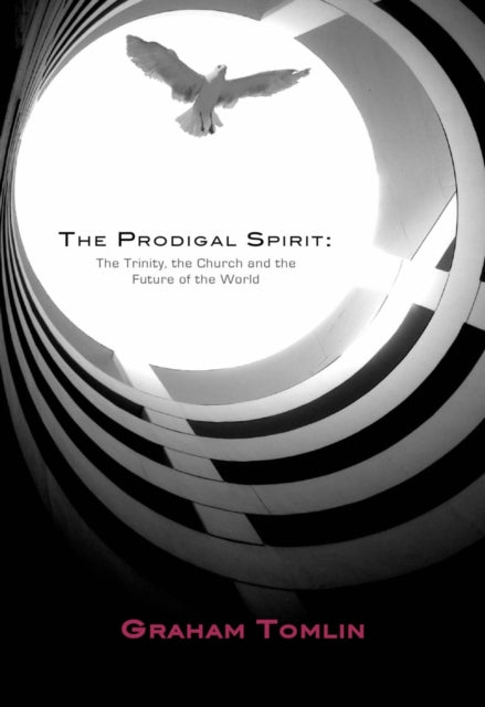 The Prodigal Spirit : The Trinity, the Church and the Future of the World - 9781905887002