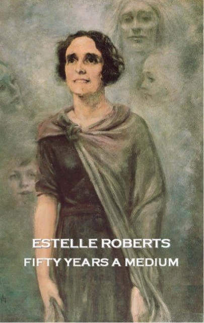 Fifty Years a Medium : The Autobiography of Estelle Roberts - 9781905961030