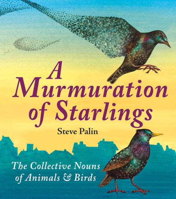 A Murmuration of Starlings : The Collective Nouns of Animals & Birds - 9781906122546