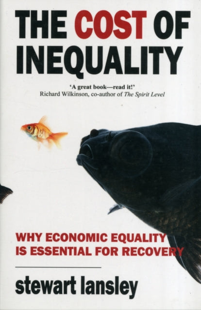 The Cost of Inequality : Why Economic Equality is Essential for Recovery - 9781908096296