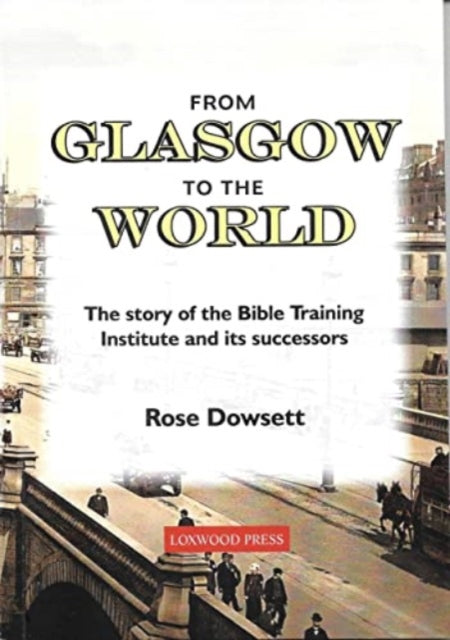 From Glasgow to the world : The story of the Bible Training Institute and its successors - 9781908113665