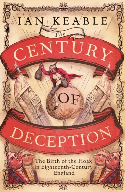The Century of Deception : The Birth of the Hoax in Eighteenth Century England - 9781908906441