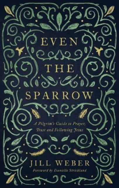 Even the Sparrow : A Pilgrim's Guide to Prayer, Trust and Following Jesus - 9781910012710