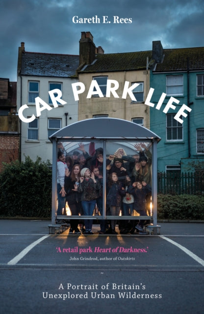 Car Park Life : A Portrait of Britain's Unexplored Urban Wilderness - 9781910312353