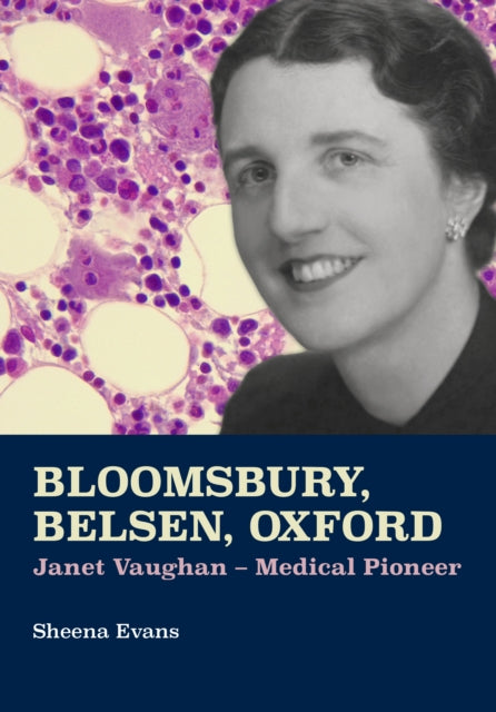 Bloomsbury, Belsen, Oxford : Janet Vaughan - Medical Pioneer - 9781910481264