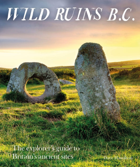 Wild Ruins BC : The explorer's guide to Britain's ancient sites - 9781910636169