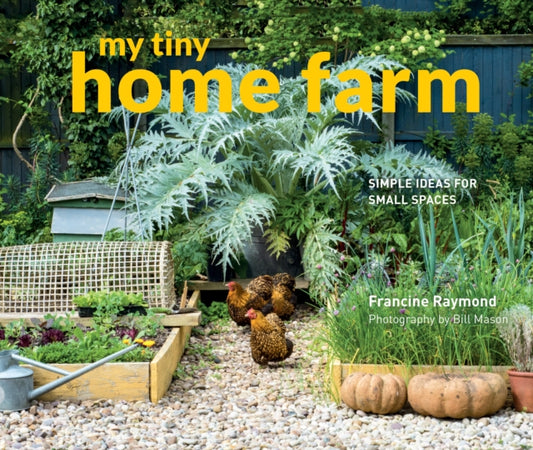My Tiny Home Farm : Simple ideas for small spaces - 9781910904725