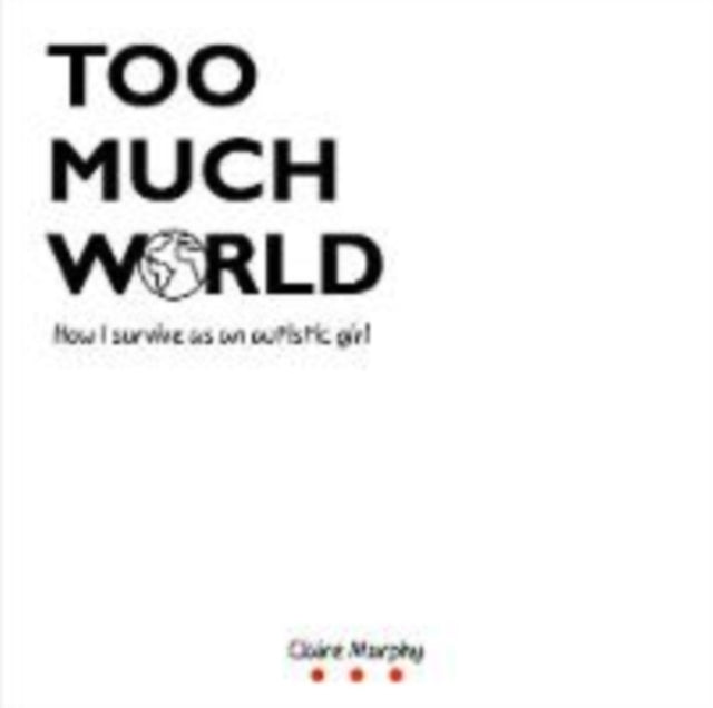 Too Much World : How I survive as an autistic girl - 9781911105503