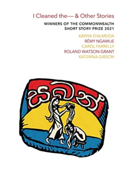 I Cleaned The - & Other Stories : Winners of the Commonwealth Short Story Prize 2021 - 9781911475552