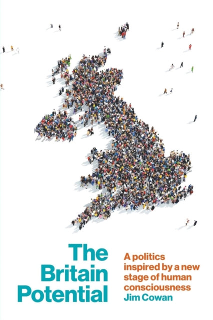 The Britain Potential : A Politics Inspired by a New Stage of Human Consciousness - 9781911593409