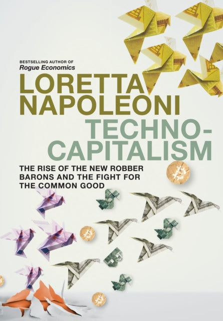 Technocapitalism : The Rise of the New Robber Barons and the Fight for the Common Good-9781911710097