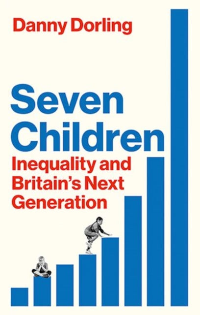 Seven Children : Inequality and Britain's Next Generation-9781911723509