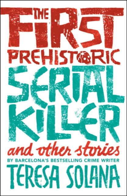 The First Prehistoric Serial Killer and other stories - 9781912242078