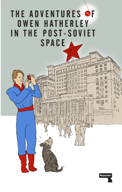 The Adventures of Owen Hatherley In The Post-Soviet Space - 9781912248261