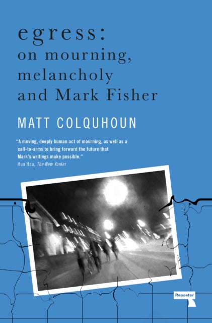 Egress : On Mourning, Melancholy and Mark Fisher - 9781912248872