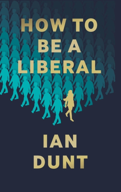 How To Be A Liberal : The Story of Freedom and the Fight for its Survival - 9781912454419