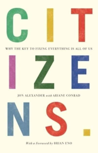 Citizens : Why the Key to Fixing Everything is All of Us - 9781912454884