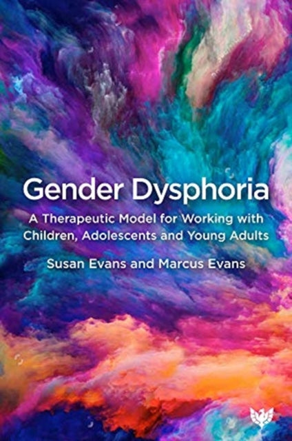 Gender Dysphoria : A Therapeutic Model for Working with Children, Adolescents and Young Adults - 9781912691784