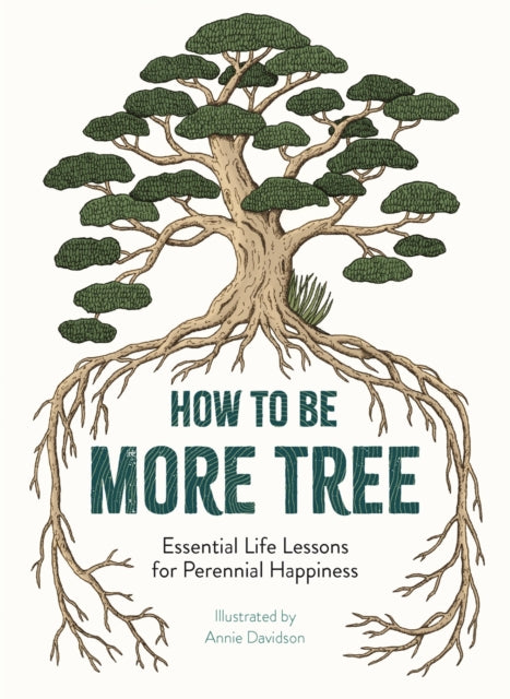 How to Be More Tree : Essential Life Lessons for Perennial Happiness - 9781912785131