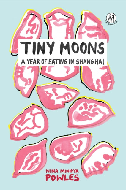 Tiny Moons : A Year of Eating in Shanghai - 9781912915347