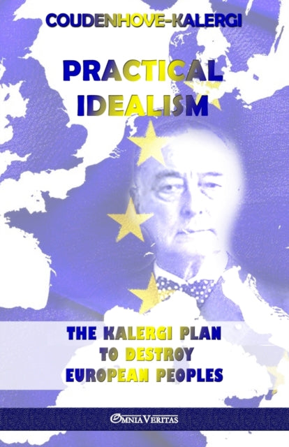 Practical Idealism : The Kalergi Plan to destroy European peoples - 9781913057091