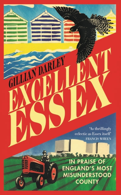 Excellent Essex : In Praise of England's Most Misunderstood County - 9781913083021