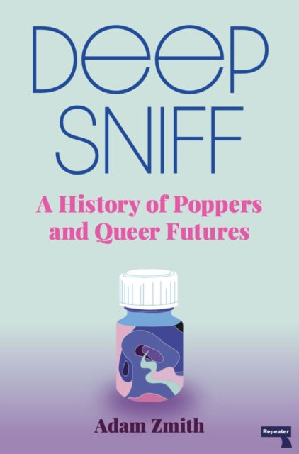 Deep Sniff : A History of Poppers and Queer Futures-9781913462420