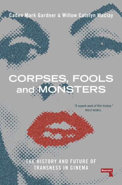 Corpses, Fools and Monsters : The History and Future of Transness in Cinema - 9781914420580