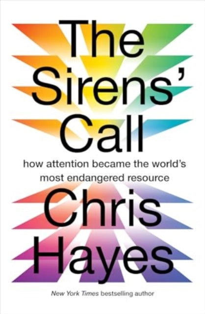 The Sirens’ Call : how attention became the world’s most endangered resource - 9781914484940