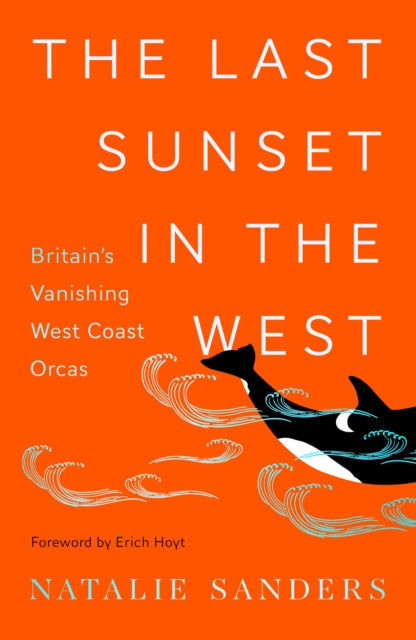 The Last Sunset in the West : Britain's Vanishing West Coast Orcas - 9781914518119