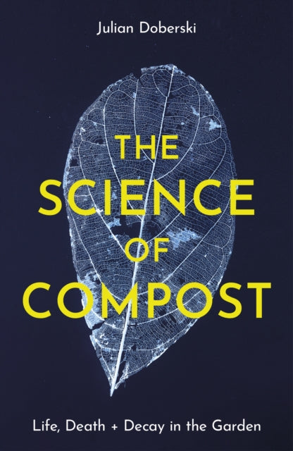 The Science of Compost : Life, Death and Decay in the Garden - 9781914902932