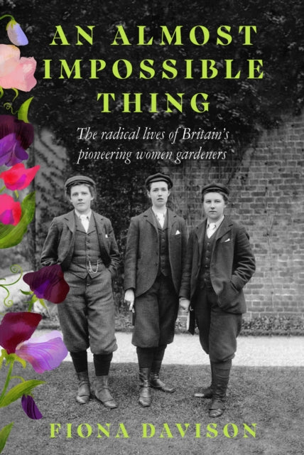 An Almost Impossible Thing : The radical lives of Britain's pioneering women gardeners - 9781915068378