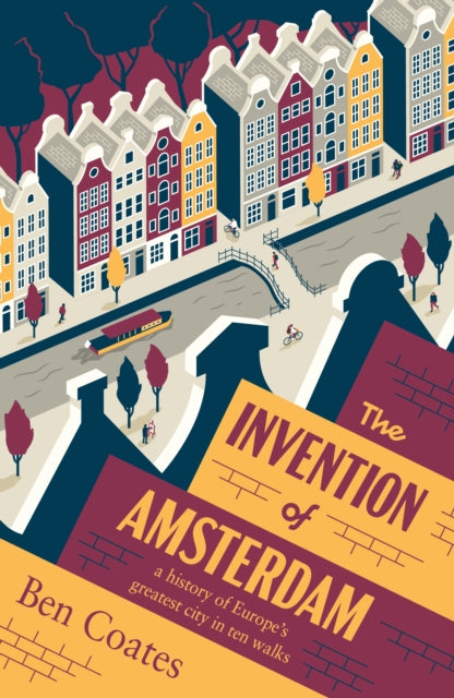 The Invention of Amsterdam : a history of Europe’s greatest city in ten walks - 9781915590350