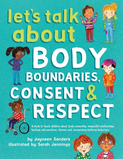 Let's Talk About Body Boundaries, Consent and Respect : Teach children about body ownership, respect, feelings, choices and recognizing bullying behaviors - 9781925089189