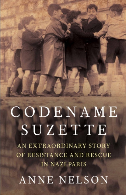 Codename Suzette : An extraordinary story of resistance and rescue in Nazi Paris - 9781925266832