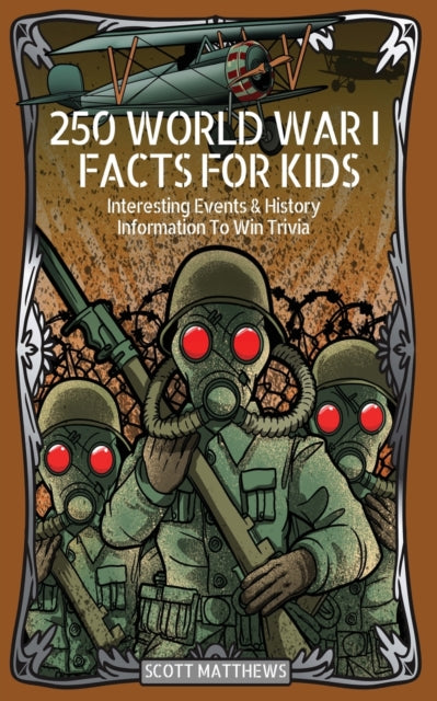 250 World War 1 Facts For Kids - Interesting Events & History Information To Win Trivia - 9781925992700