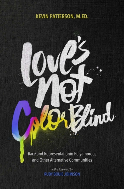 Love's Not Color Blind : Race and Representation in Polyamorous and Other Alternative Communities - 9781944934460