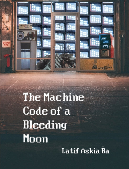 The Machine Code of the Bleeding Moon - 9781945233173