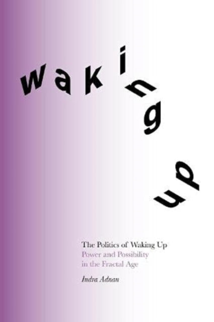 The Politics of Waking Up : Power and Possibility in the Fractal Age - 9781999836849