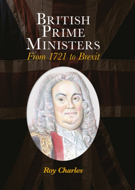 British Prime Ministers : From 1721 to Brexit - 9781999898106