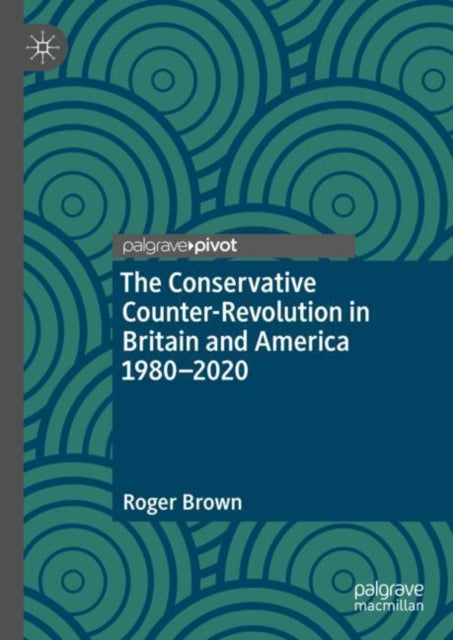 The Conservative Counter-Revolution in Britain and America 1980-2020 - 9783031091414