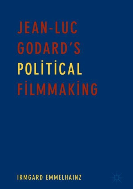 Jean-Luc Godard's Political Filmmaking - 9783319720944