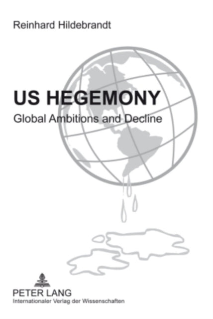 US Hegemony : Global Ambitions and Decline- Emergence of the Interregional Asian Triangle and the Relegation of the US as a Hegemonic Power. The Reorientation of Europe - 9783631597316