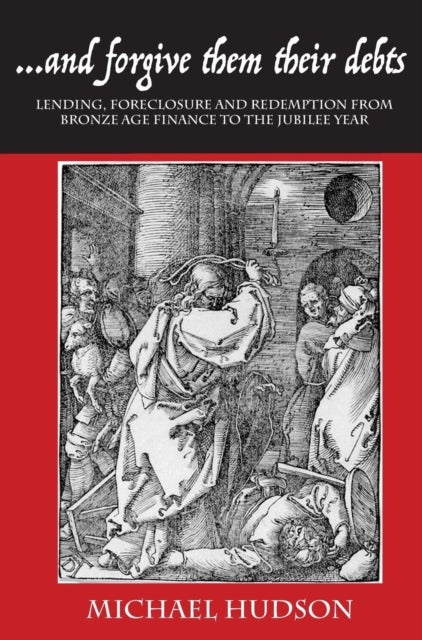 ...and Forgive Them Their Debts : Lending, Foreclosure and Redemption from Bronze Age Finance to the Jubilee Year : I - 9783981826036